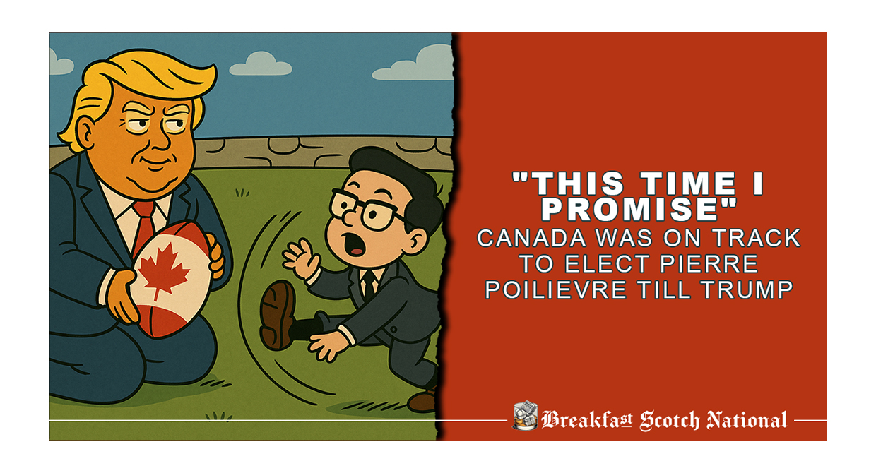 “This time I promise” Canada was on track to elect Pierre Poilievre till Trump