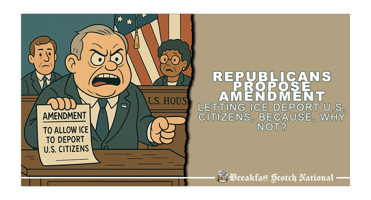 Republicans Propose Amendment Letting ICE Deport U.S. Citizens, Because, Why Not?