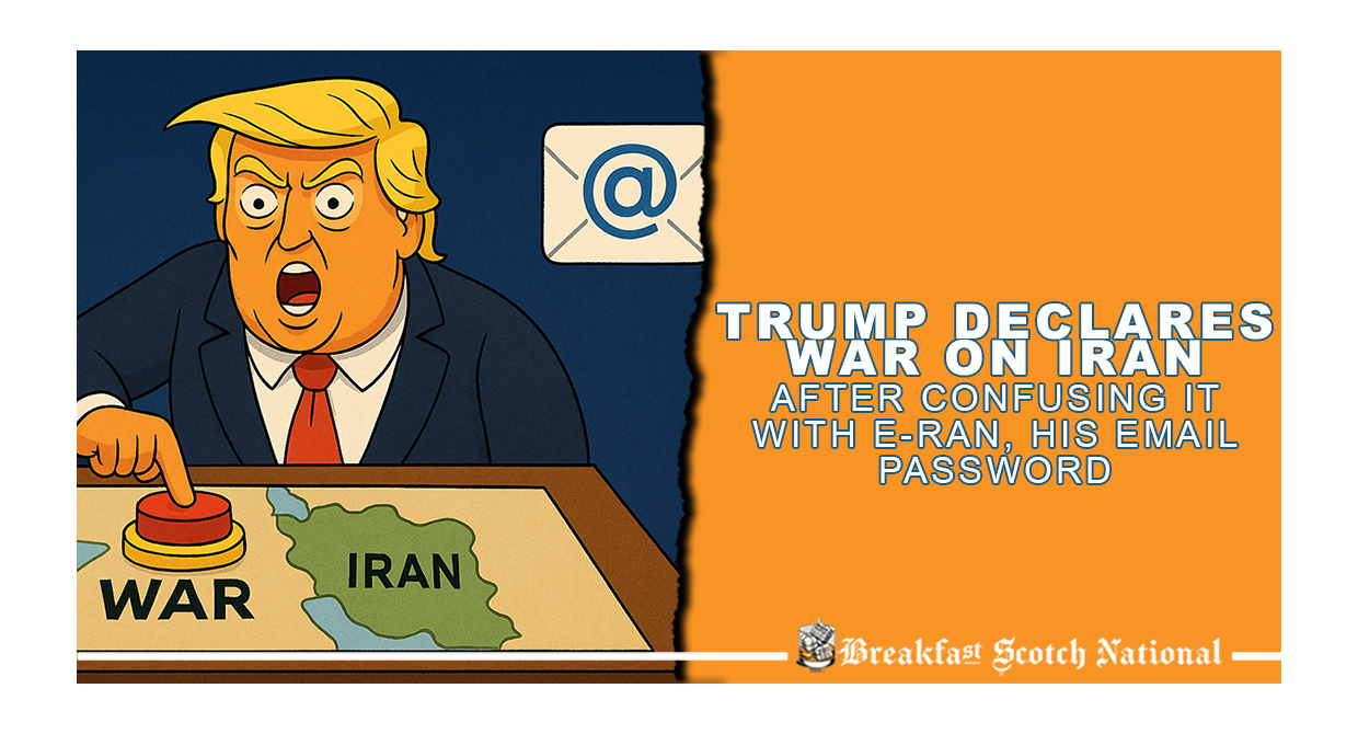 Trump Declares War on Iran After Confusing it with E-Ran, His Email Password