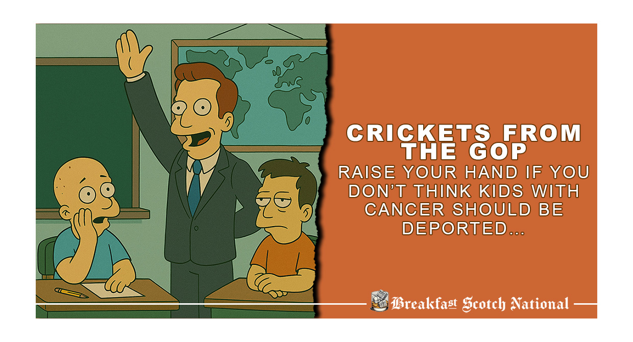 Crickets from the GOP. Raise Your Hand If You Don’t Think Kids with Cancer Should Be Deported