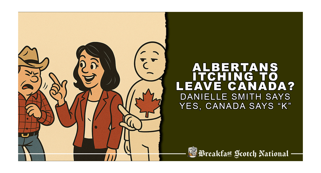 Albertans Itching to Leave Canada? Danielle Smith Says Yes, Canada Says “K”