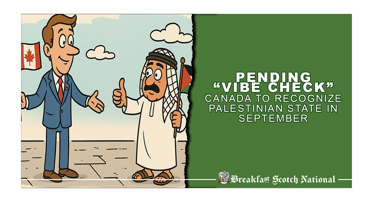 Pending “Vibe Check”. Canada to Recognize Palestinian State in September