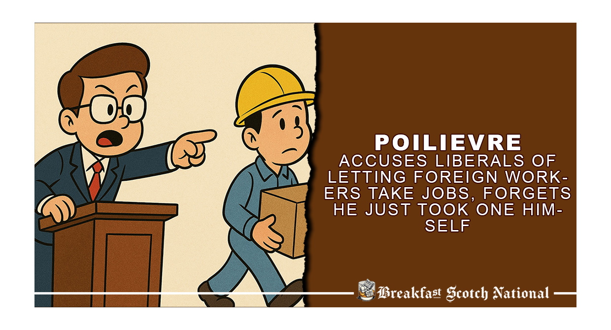 Poilievre Accuses Liberals of Letting Foreign Workers Take Jobs, Forgets He Just Took One Himself