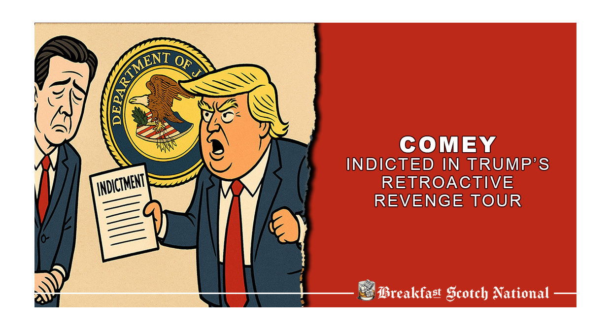 Comey Indicted in Trump’s Retroactive Revenge Tour