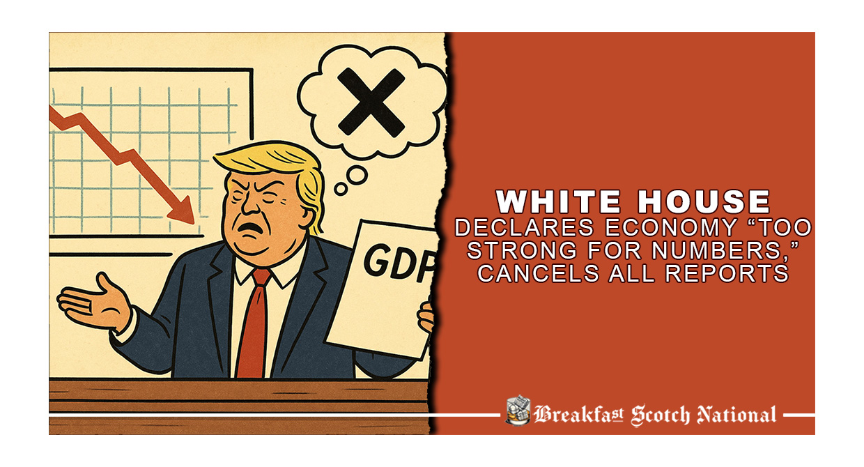 White House Declares Economy “Too Strong for Numbers,” Cancels All Reports