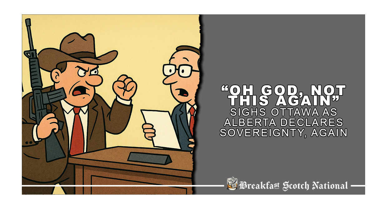 “Oh God, Not This Again” sighs Ottawa as Alberta Declares Sovereignty, again