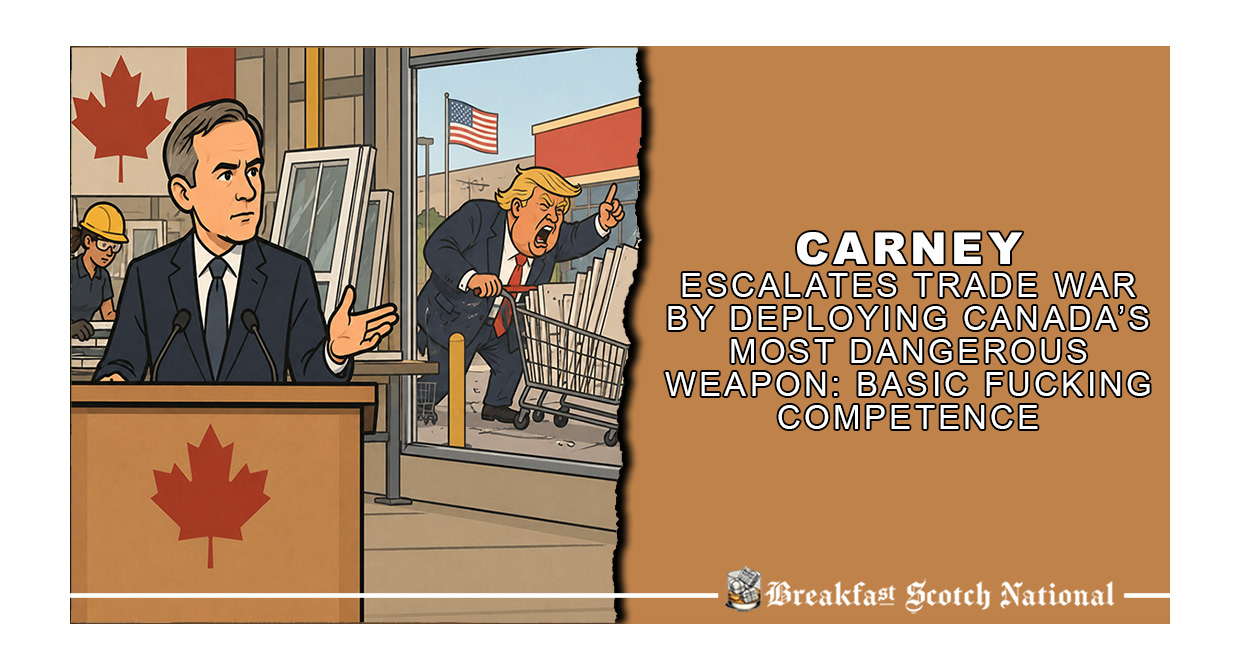 Carney Escalates Trade War By Deploying Canada’s Most Dangerous Weapon: Basic Fucking Competence