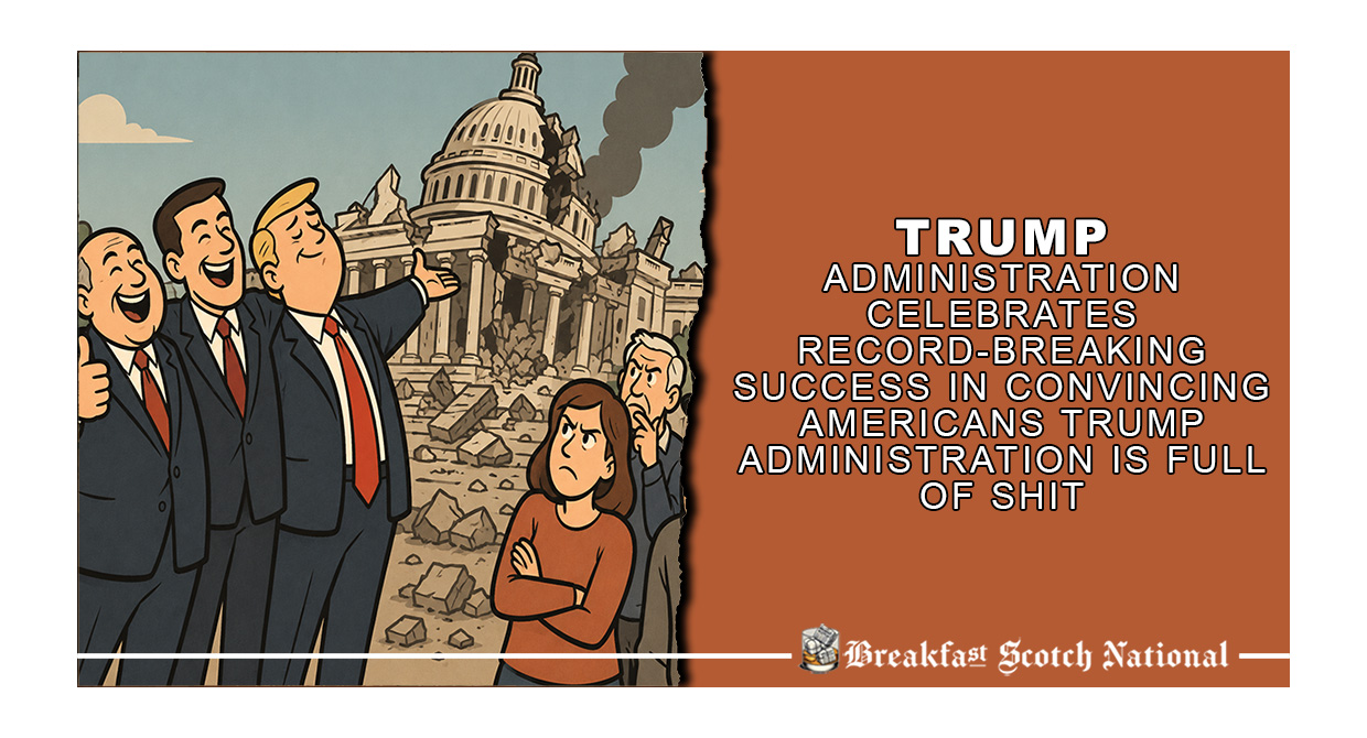 Trump Administration Celebrates Record-Breaking Success In Convincing Americans Trump Administration Is Full Of Shit